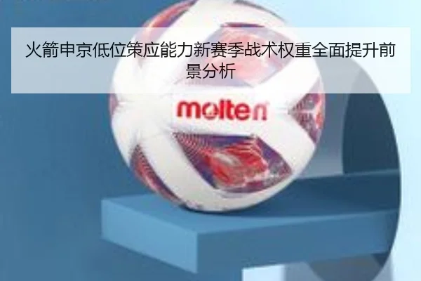 火箭申京低位策应能力新赛季战术权重全面提升前景分析