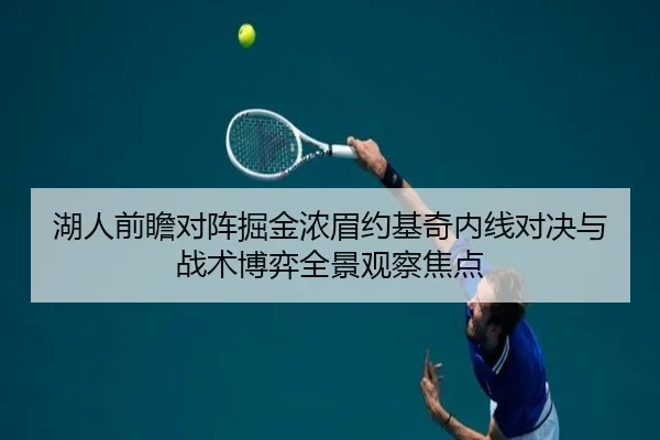 湖人前瞻对阵掘金浓眉约基奇内线对决与战术博弈全景观察焦点