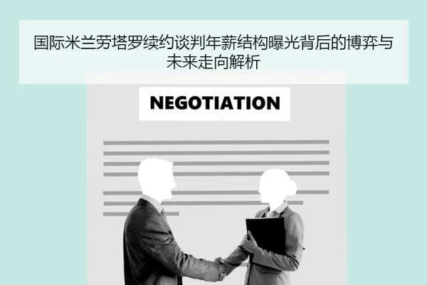 国际米兰劳塔罗续约谈判年薪结构曝光背后的博弈与未来走向解析