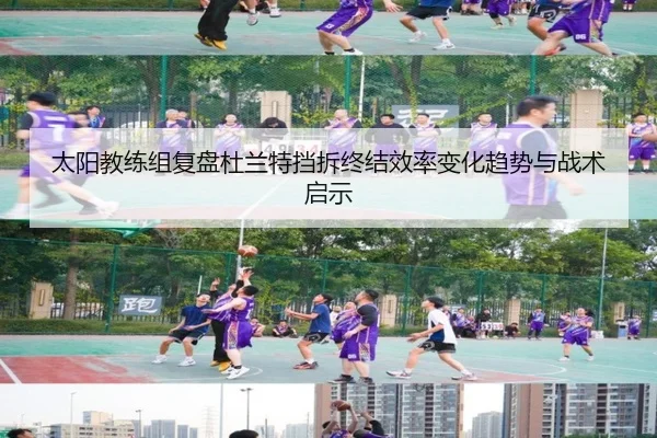 太阳教练组复盘杜兰特挡拆终结效率变化趋势与战术启示